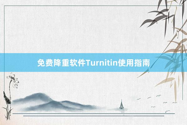 免费降重软件Turnitin使用指南